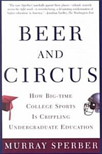 Beer and Circus: How Big-Time College Sports is Crippling Undergraduate Education (Paperback)