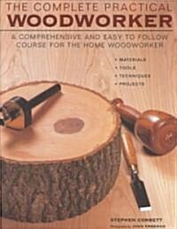 The Complete Practical Woodworker (Hardcover)