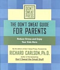 The Dont Sweat Guide for Parents: Reduce Stress and Enjoy Your Kids More (Paperback)