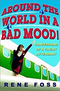 Around the World in a Bad Mood!: Confessions of a Flight Attendant (Paperback)