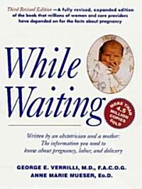 While Waiting, 3rd Revised Edition: The Information You Need to Know about Pregnancy, Labor and Delivery (Paperback, 3, Revised)