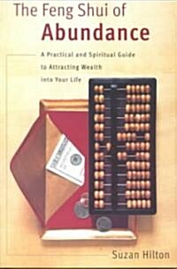 The Feng Shui of Abundance: A Practical and Spiritual Guide to Attracting Wealth Into Your Life (Paperback)