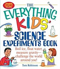 [중고] The Everything Kids Science Experiments Book: Boil Ice, Float Water, Measure Gravity-Challenge the World Around You! (Paperback)