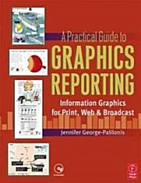 A Practical Guide to Graphics Reporting : Information Graphics for Print, Web and Broadcast (Paperback)