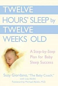 [중고] Twelve Hours Sleep by Twelve Weeks Old: A Step-By-Step Plan for Baby Sleep Success (Hardcover)