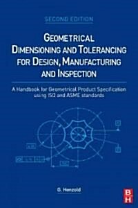 Geometrical Dimensioning and Tolerancing for Design, Manufacturing and Inspection : A Handbook for Geometrical Product Specification using ISO and ASM (Hardcover, 2 ed)