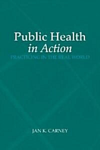 Public Health in Action: Practicing in the Real World: Practicing in the Real World (Paperback)