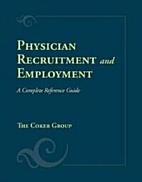 Physician Recruitment and Employment: A Complete Reference Guide (Hardcover, 2, Revised)