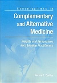 Conversations in Complementary and Alternative Medicine: Insights and Perspectives from Leading Practitioners: Insights and Perspectives from Leading (Paperback)