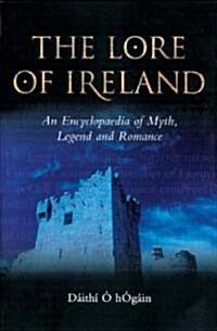 The Lore of Ireland : An Encyclopaedia of Myth, Legend and Romance (Hardcover)