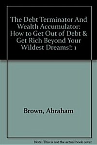 The Debt Terminator And Wealth Accumulator (Paperback, 1st)