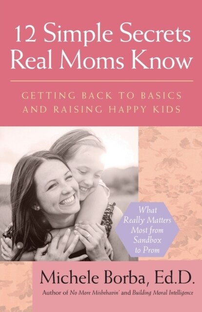 12 Simple Secrets Real Moms Know: Getting Back to Basics and Raising Happy Kids (Paperback)