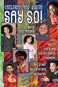 Children and Youth Say So!: Skits, Recitations, and Drill Team Poetry for Black History Month, Kwanzaa, and Other Celebrations in the Church (Paperback)