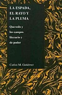 La Espada, el Rayo y la Pluma: Quevedo y los Campos Literario y de Poder (Paperback)