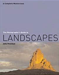 The Photographers Guide to Landscapes : A Complete Masterclass (Paperback)
