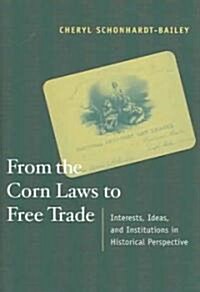 From the Corn Laws to Free Trade: Interests, Ideas, and Institutions in Historical Perspective (Hardcover)