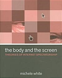 The Body and the Screen: Theories of Internet Spectatorship (Hardcover)