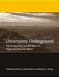 Uncertainty Underground: Yucca Mountain and the Nations High-Level Nuclear Waste (Paperback)