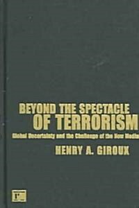 Beyond the Spectacle of Terrorism: Global Uncertainty and the Challenge of the New Media (Hardcover)