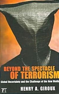 Beyond the Spectacle of Terrorism: Global Uncertainty and the Challenge of the New Media (Paperback)