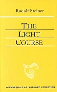 The Light Course: First Course in Natural Science: Light, Color, Sound--Mass, Electricity, Magnetism (Paperback)