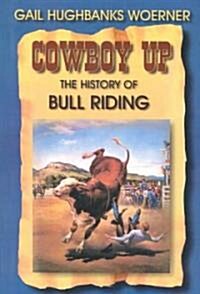 Cowboy Up!: The History of Bull Riding (Paperback)