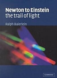 Newton to Einstein: The Trail of Light : An Excursion to the Wave-Particle Duality and the Special Theory of Relativity (Paperback)