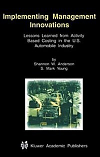 Implementing Management Innovations: Lessons Learned from Activity Based Costing in the U.S. Automobile Industry (Hardcover)
