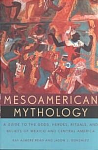 Mesoamerican Mythology: A Guide to the Gods, Heroes, Rituals, and Beliefs of Mexico and Central America (Paperback)