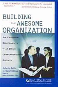 Building the Awesome Organization: Six Essential Components That Drive Entrepreneurial Growth (Paperback)