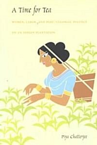 A Time for Tea: Women, Labor, and Post/Colonial Politics on an Indian Plantation (Paperback)