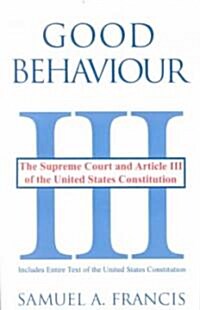 Good Behaviour: The Supreme Court and Article III of the United States Constitution (Paperback)