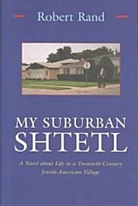 My Suburban Shtetl: A Novel about Life in a Twentieth-Century Jewish-American Village (Hardcover)