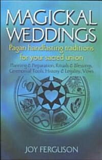 Magickal Weddings: Pagan Handfasting Traditions for Your Sacred Union: Planning & Preparation, Rituals & Blessings, Ceremonial Tools, His (Paperback)