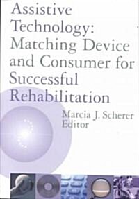 Assistive Technology: Matching Device and Consumer for Successful Rehabilitation (Hardcover)