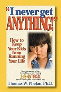 I Never Get Anything!: How to Keep Your Kids from Running Your Life (Paperback)