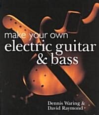 Make Your Own Electric Guitar and Bass (Paperback)