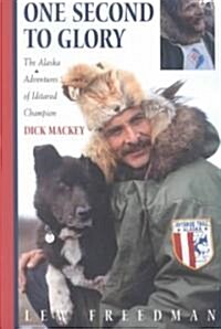 One Second to Glory: The Alaska Adventures of Iditarod Champion Dick Mackey (Paperback)