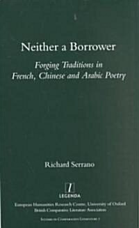 Neither a Borrower : Forging Traditions in French, Chinese and Arabic Poetry (Paperback)