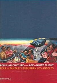 Popular Culture in the Age of White Flight: Fear and Fantasy in Suburban Los Angeles Volume 13 (Paperback)