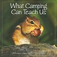 What Camping Can Teach Us: Lifes Lessons Learned from the Great Outdoors (Hardcover)