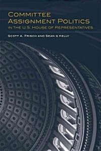 Committee Assignment Politics in the U.S. House of Representatives (Hardcover)