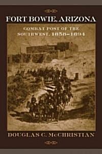 Fort Bowie, Arizona: Combat Post of the Southwest, 1858-1894 (Paperback)