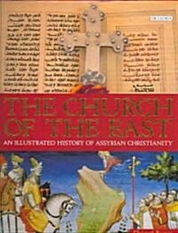 The Church of the East : An Illustrated History of Assyrian Christianity (Hardcover)