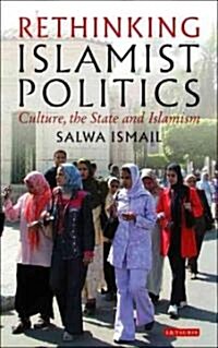 Rethinking Islamist Politics : Culture, the State and Islamism (Paperback, New ed)
