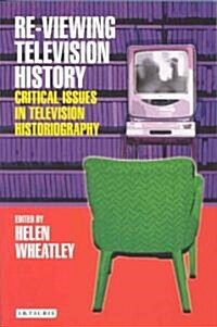 Re-viewing Television History : Critical Issues in Television History (Paperback)