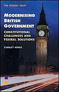 Modernising British Government : Constitutional Challenges and Federal Solutions (Paperback)