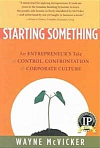 Starting Something: An Entrepreneurs Tale of Control, Confrontation & Corporate Culture (Paperback)