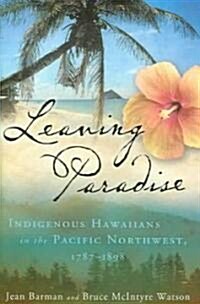 Leaving Paradise: Indigenous Hawaiians in the Pacific Northwest, 1787-1898 (Hardcover)