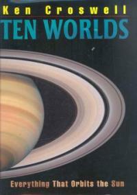 Ten worlds : everything that orbits the sun 